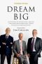 [Dream Big 01] • DREAM BIG · How the Brazilian Trio behind 3G Capital - Jorge Paulo Lemann, Marcel Telles and Beto Sicupira - acquired Anheuser-Busch, Burger King and Heinz